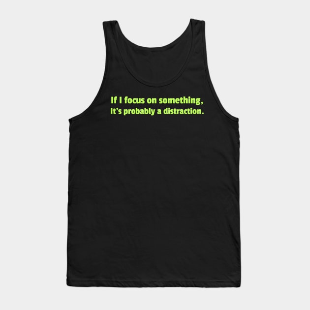 My focus is probably on distractions Tank Top by Cyberchill